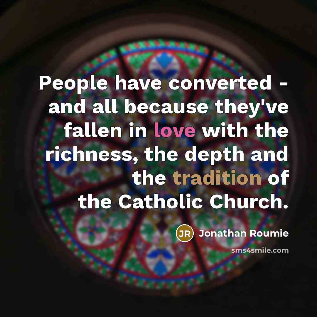 “People have converted - and all because they've fallen in love with the richness, the depth and the tradition of the Catholic Church.” quote by Jonathan Roumie