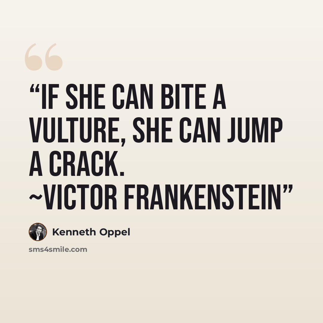 “If she can bite a vulture, she can jump a crack. ~Victor Frankenstein” quote by Kenneth Oppel