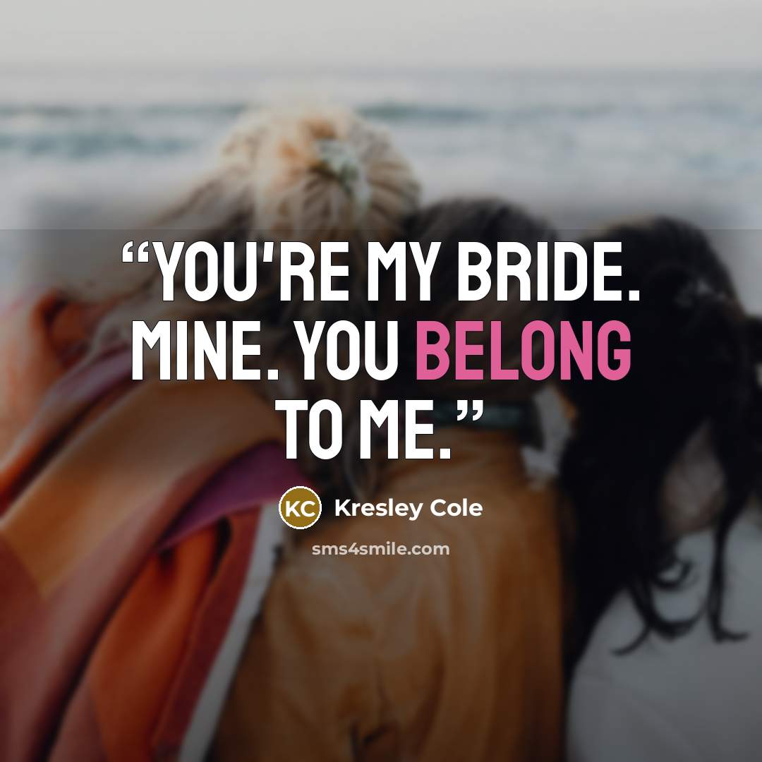“You're my Bride. Mine. You belong to me.” quote by Kresley Cole