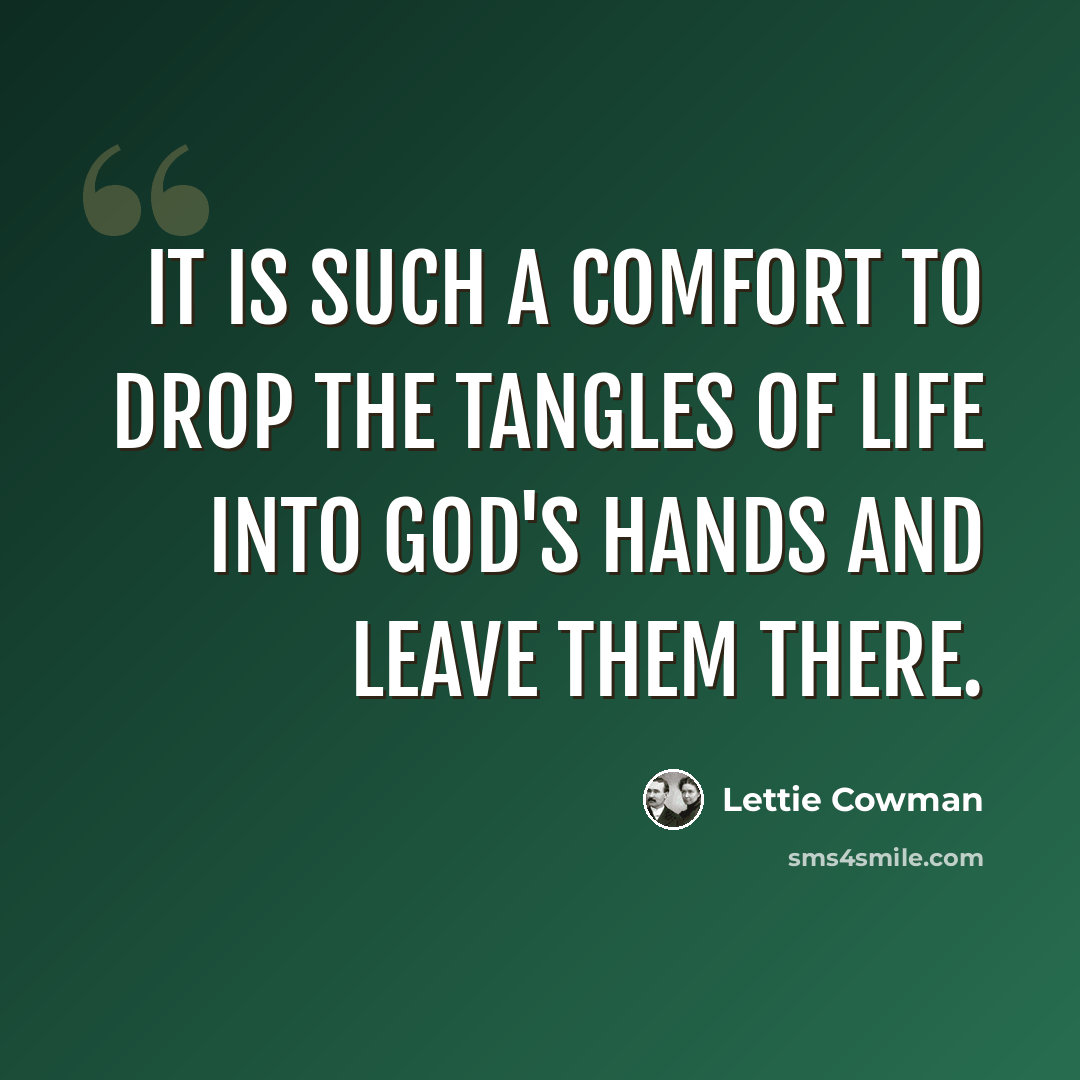 “It is such a comfort to drop the tangles of life into God's hands and leave them there.” quote by Lettie Cowman