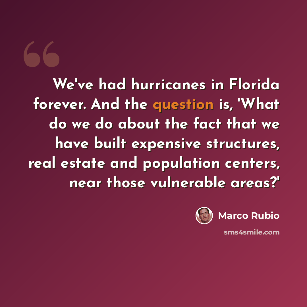 “We've had hurricanes in Florida forever. And the question is, 'What do we do about the fact that we have built expensive structures, real estate and population centers, near those vulnerable areas?'” quote by Marco Rubio