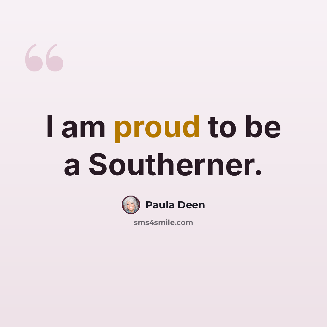 “I am proud to be a Southerner.” quote by Paula Deen
