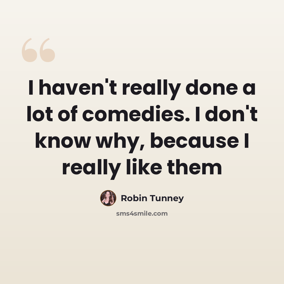 “I haven't really done a lot of comedies. I don't know why, because I really like them” quote by Robin Tunney