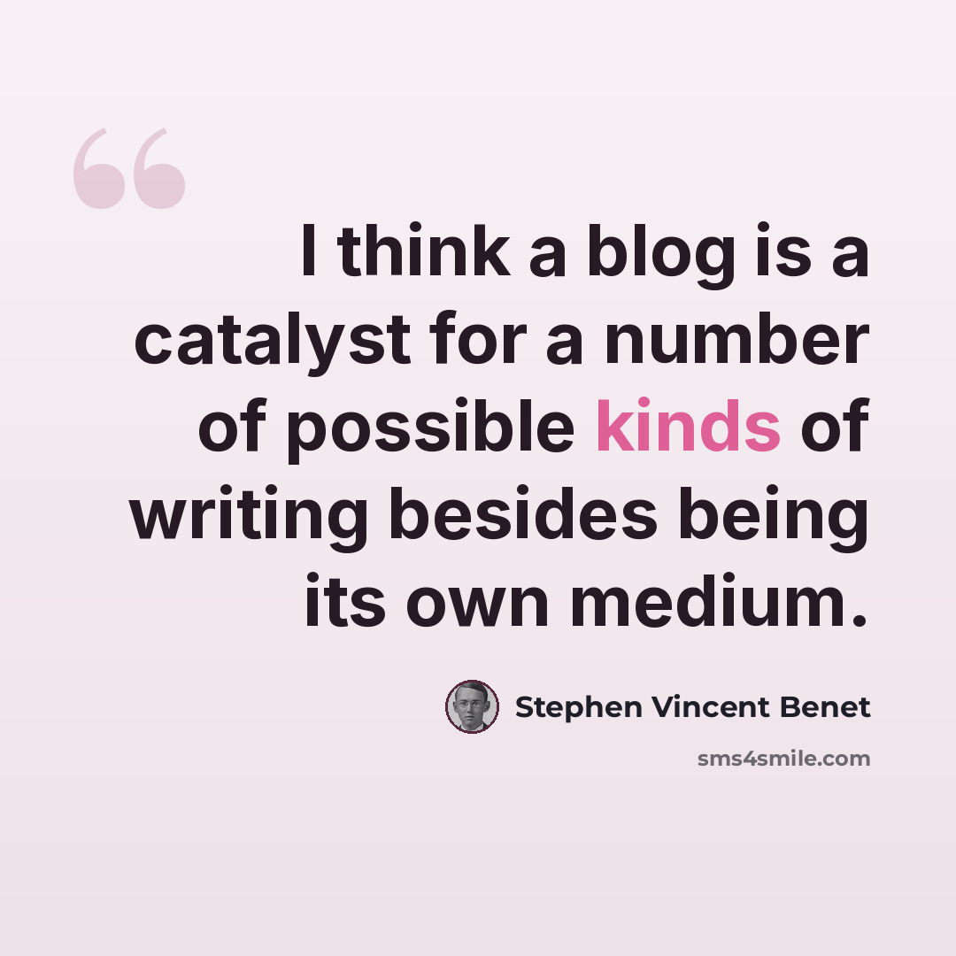 “I think a blog is a catalyst for a number of possible kinds of writing besides being its own medium.” quote by Stephen Vincent Benet