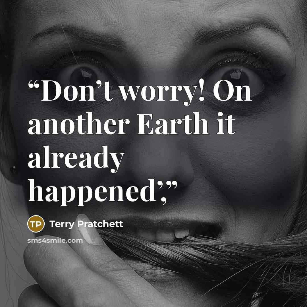 “Don’t worry! On another Earth it already happened’,” quote by Terry Pratchett