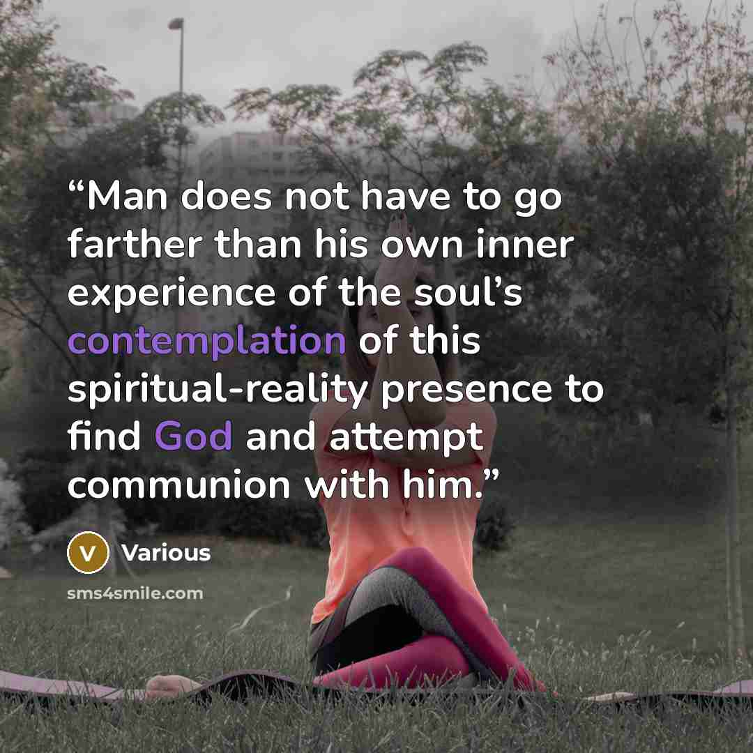 “Man does not have to go farther than his own inner experience of the soul’s contemplation of this spiritual-reality presence to find God and attempt communion with him.” quote by Various