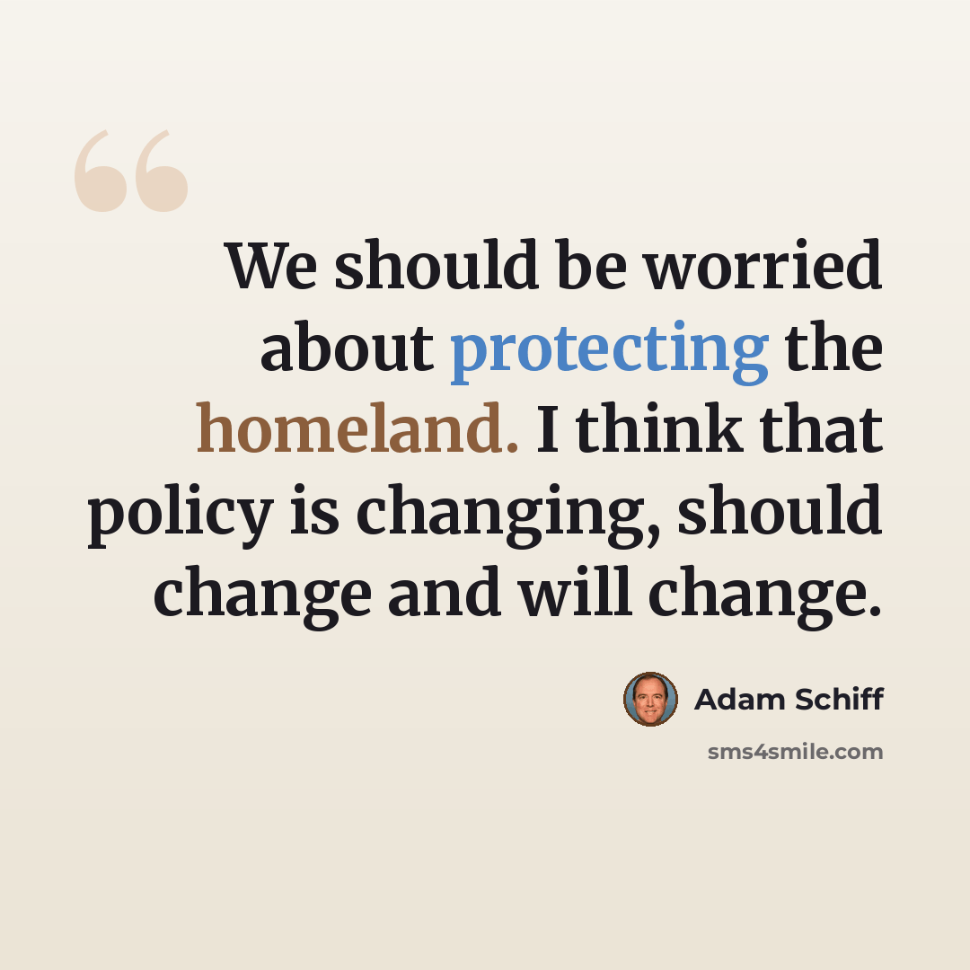 “We should be worried about protecting the homeland. I think that policy is changing, should change and will change.” quote by Adam Schiff