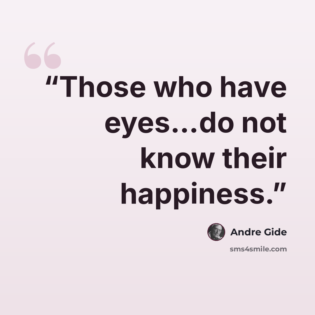 “Those who have eyes…do not know their happiness.” quote by André Gide