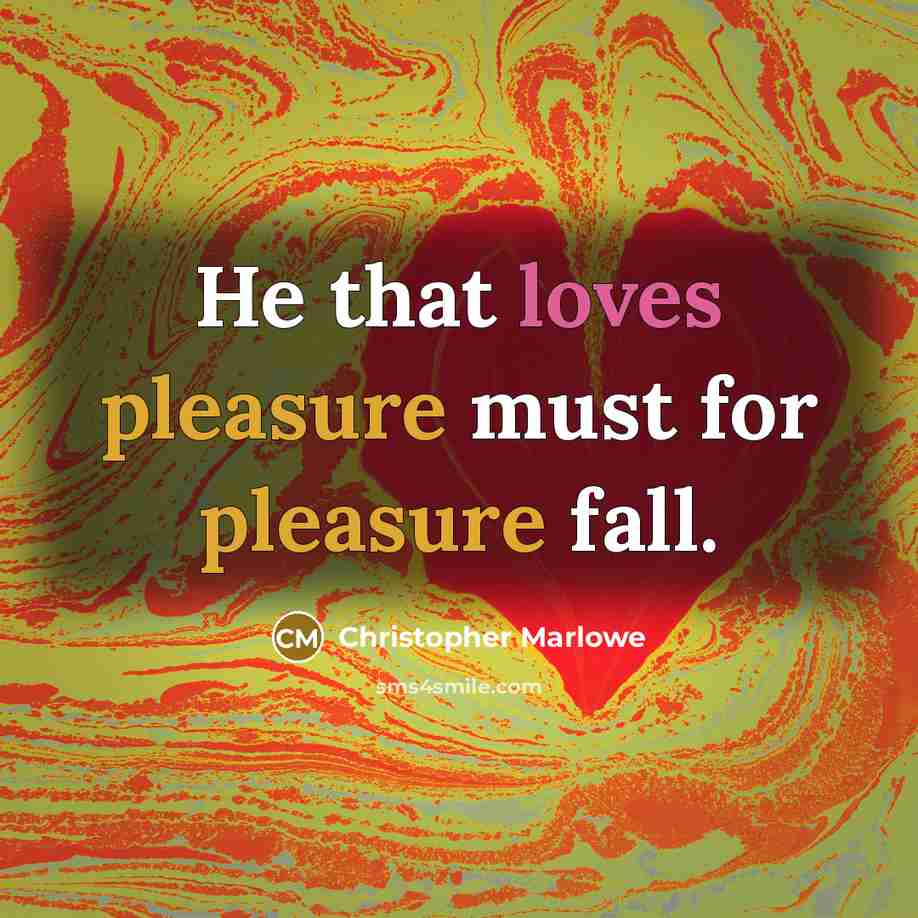 “He that loves pleasure must for pleasure fall.” quote by Christopher Marlowe