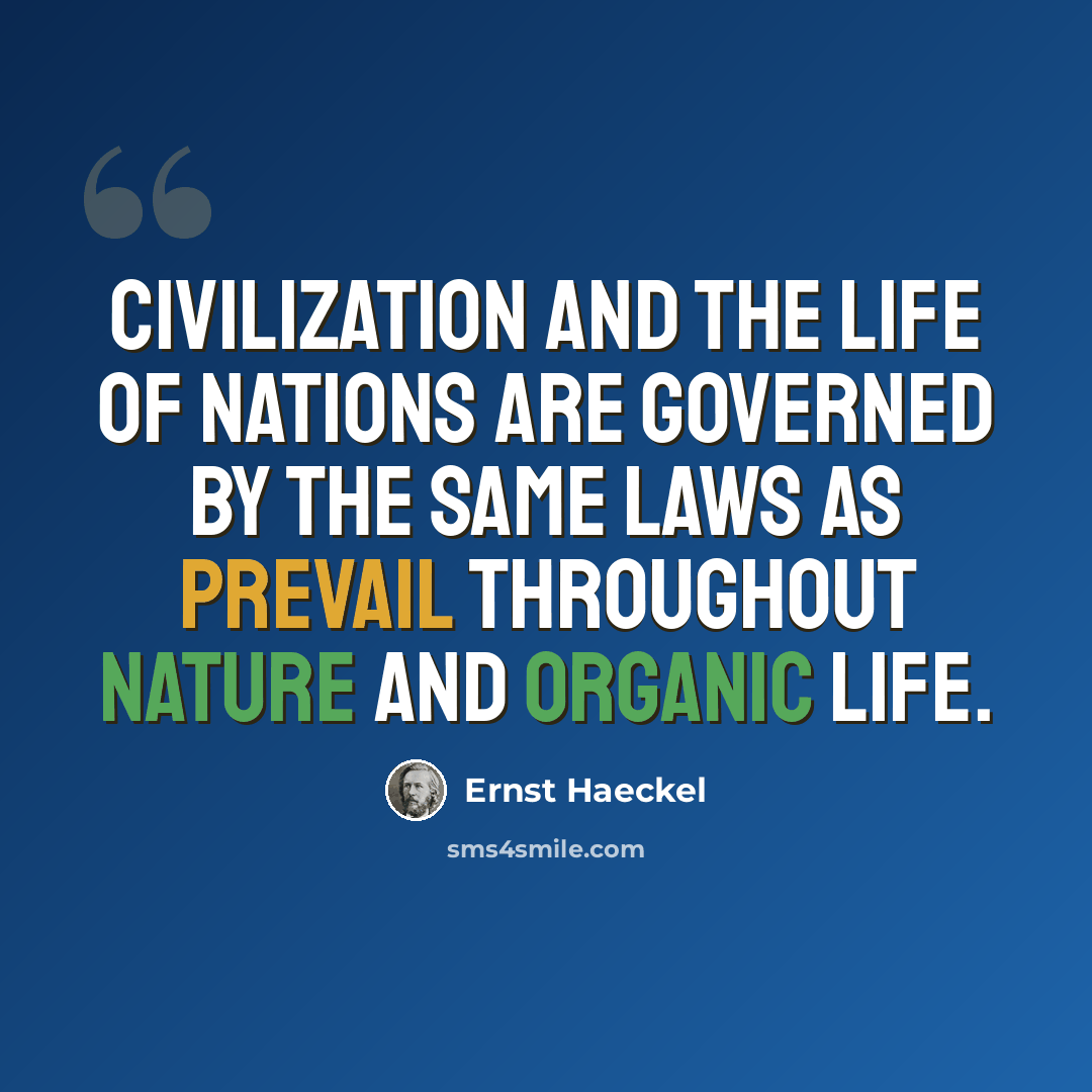 “Civilization and the life of nations are governed by the same laws as prevail throughout nature and organic life.” quote by Ernst Haeckel