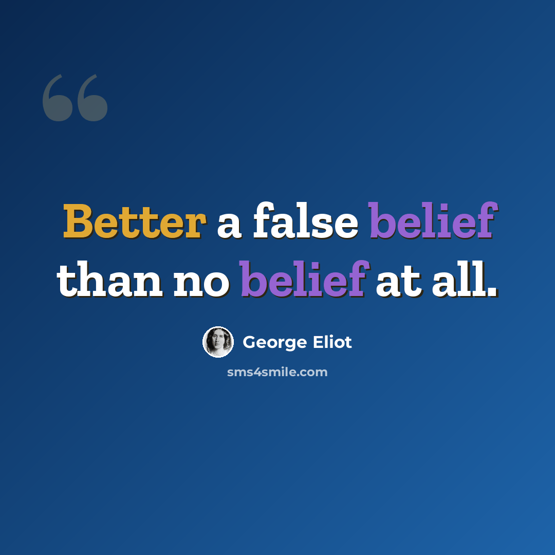 “Better a false belief than no belief at all.” quote by George Eliot