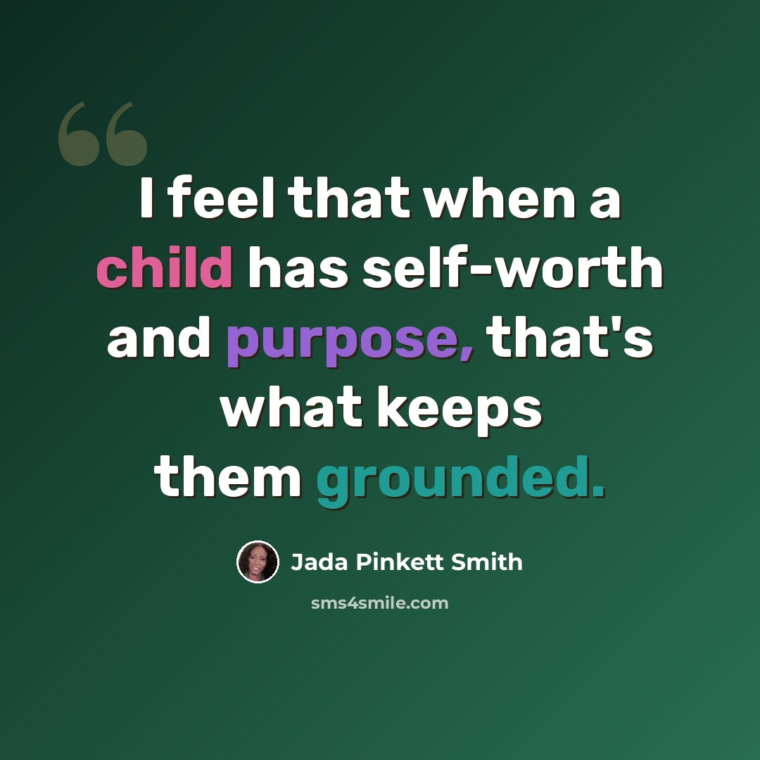 “I feel that when a child has self-worth and purpose, that's what keeps them grounded.” quote by Jada Pinkett Smith