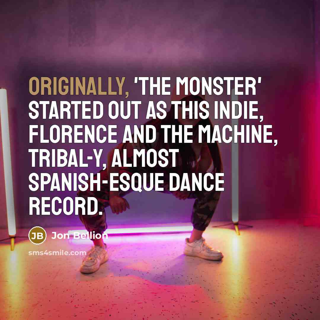 “Originally, 'The Monster' started out as this indie, Florence And The Machine, tribal-y, almost Spanish-esque dance record.” quote by Jon Bellion