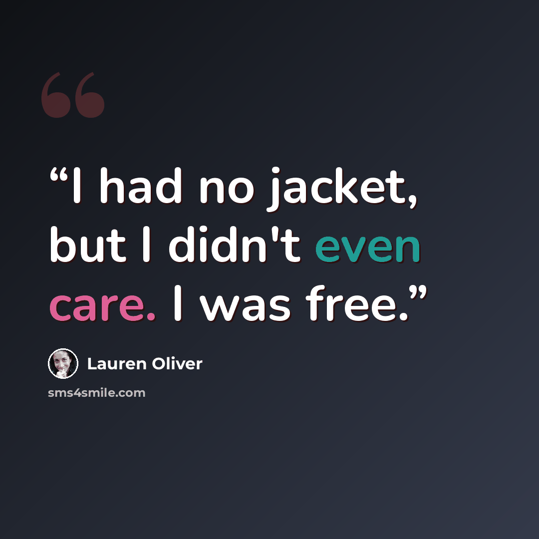 “I had no jacket, but I didn't even care. I was free.” quote by Lauren Oliver