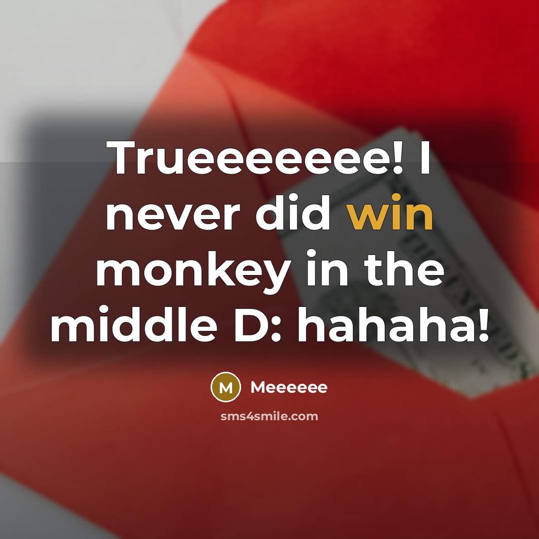 “Trueeeeeee! I never did win monkey in the middle D: hahaha!” quote by Meeeeee