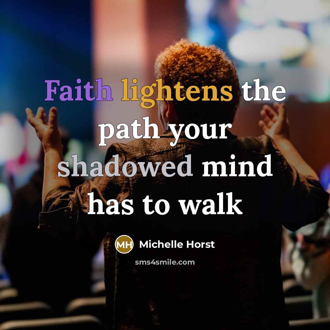 “Faith lightens the path your shadowed mind has to walk” quote by Michelle Horst