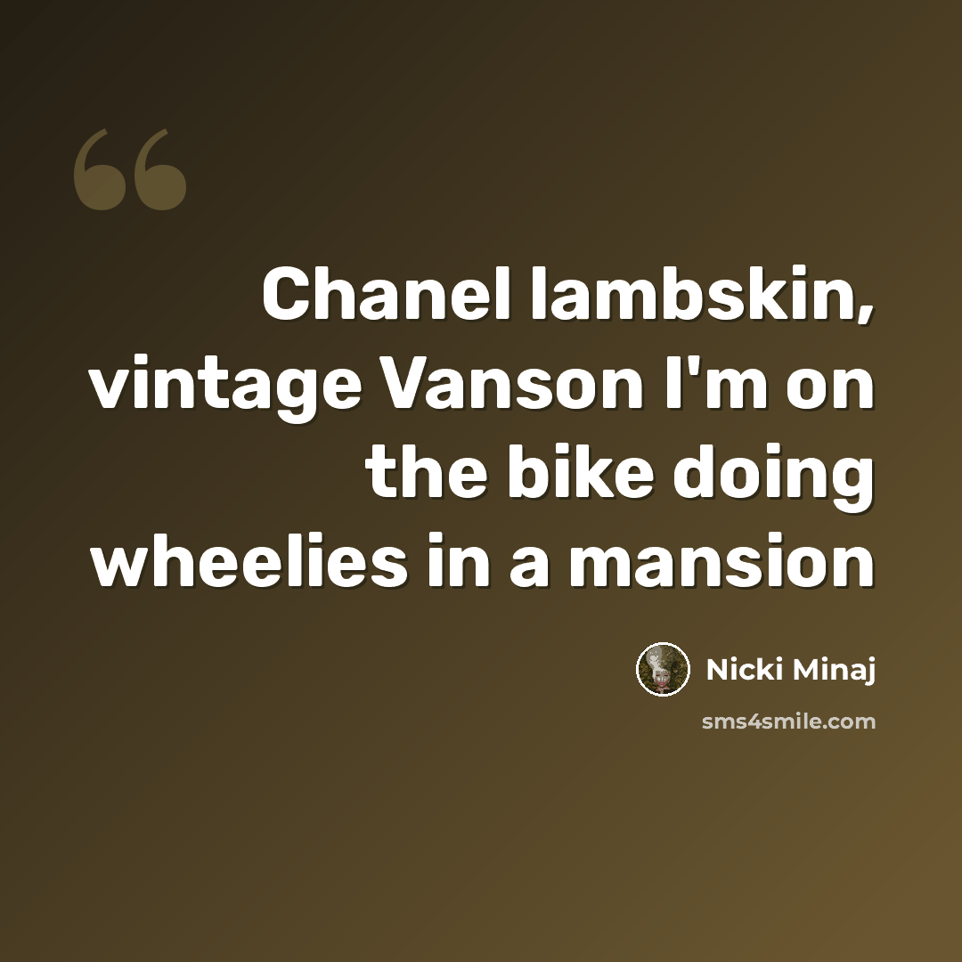 “Chanel lambskin, vintage Vanson I'm on the bike doing wheelies in a mansion” quote by Nicki Minaj