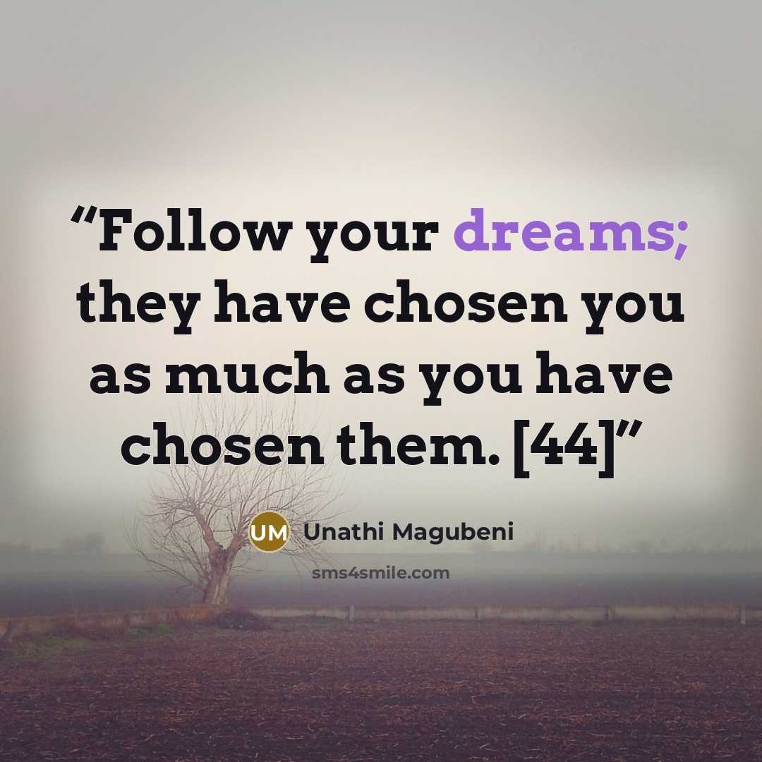 “Follow your dreams; they have chosen you as much as you have chosen them. [44]” quote by Unathi Magubeni