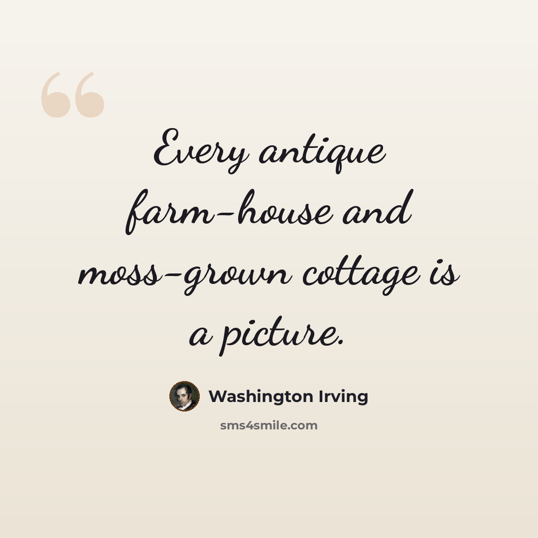 “Every antique farm-house and moss-grown cottage is a picture.” quote by Washington Irving