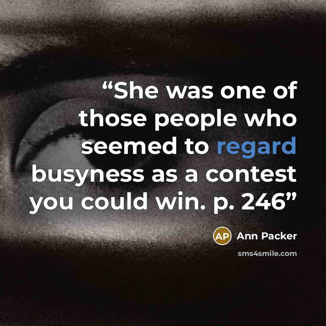 “She was one of those people who seemed to regard busyness as a contest you could win. p. 246” quote by Ann Packer