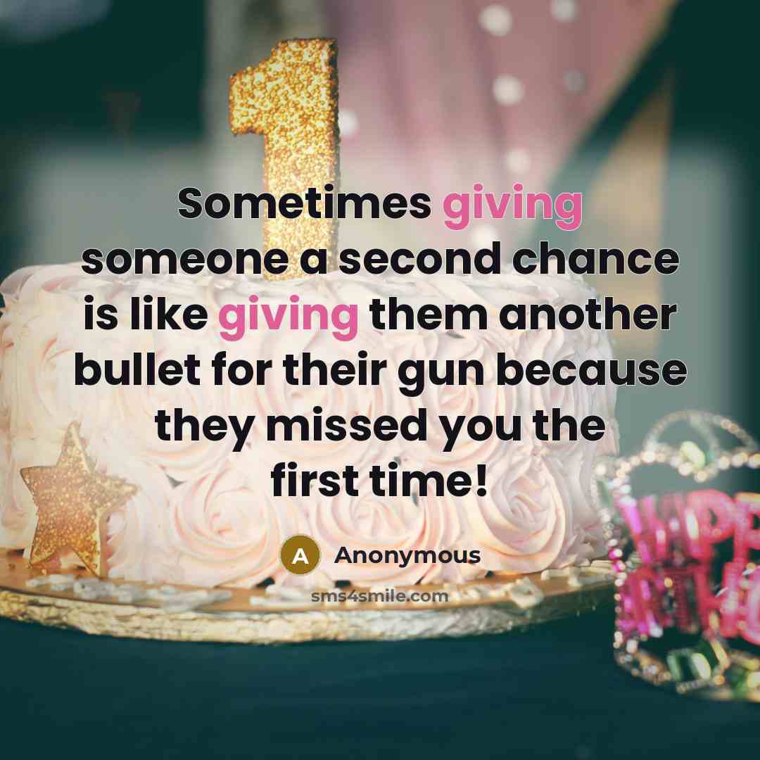 “Sometimes giving someone a second chance is like giving them another bullet for their gun because they missed you the first time!” quote by Anonymous