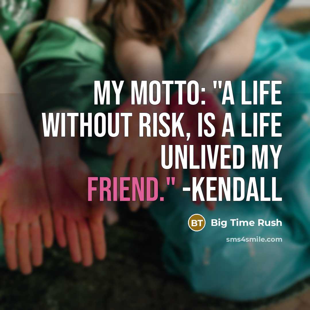 “My motto: "A life without risk, is a life unlived my friend." -Kendall” quote by Big Time Rush