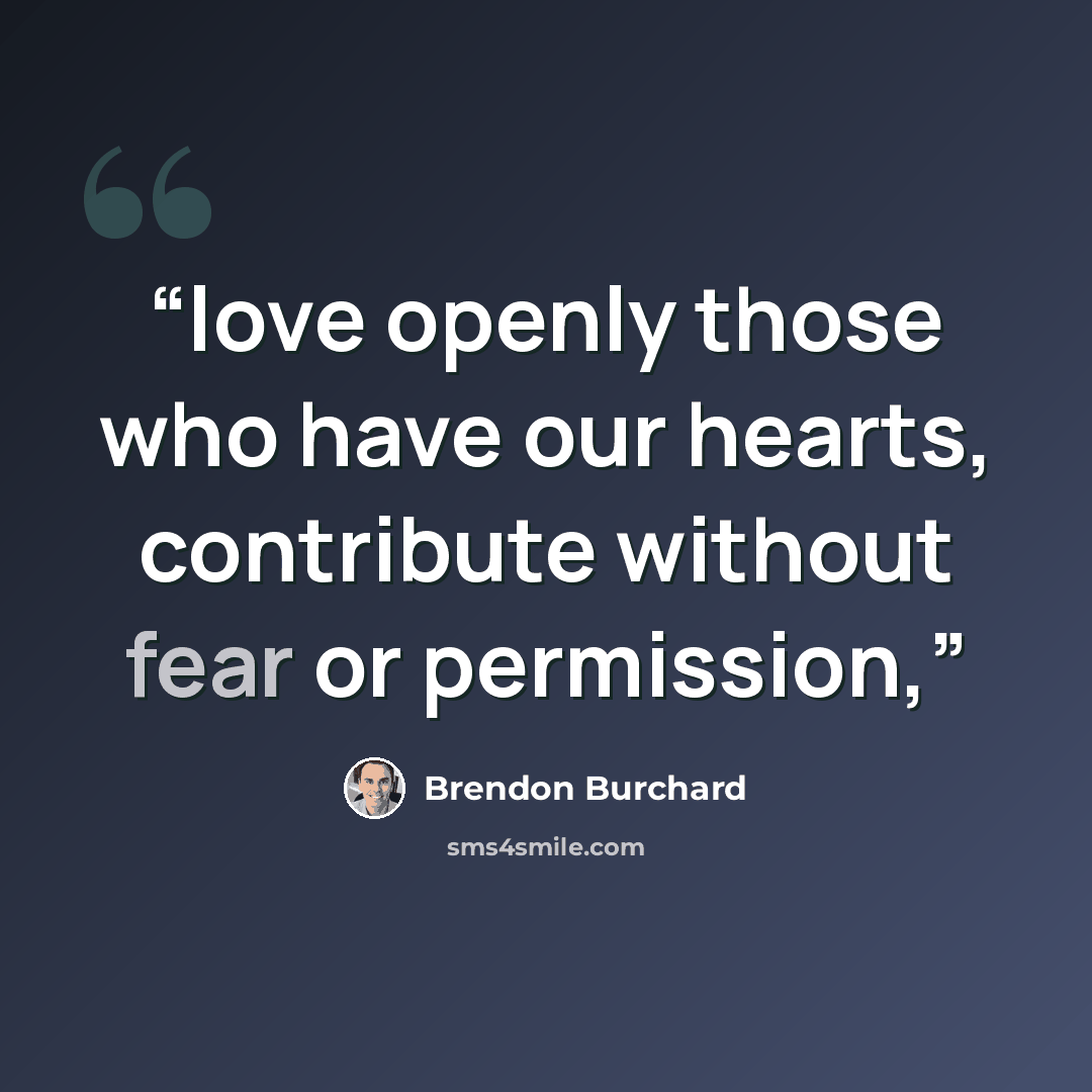 “love openly those who have our hearts, contribute without fear or permission,” quote by Brendon Burchard