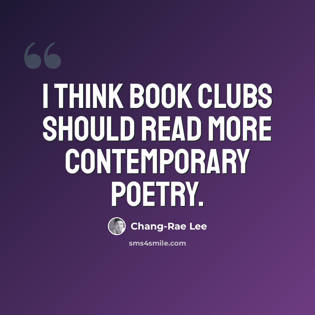 “I think book clubs should read more contemporary poetry.” quote by Chang-Rae Lee