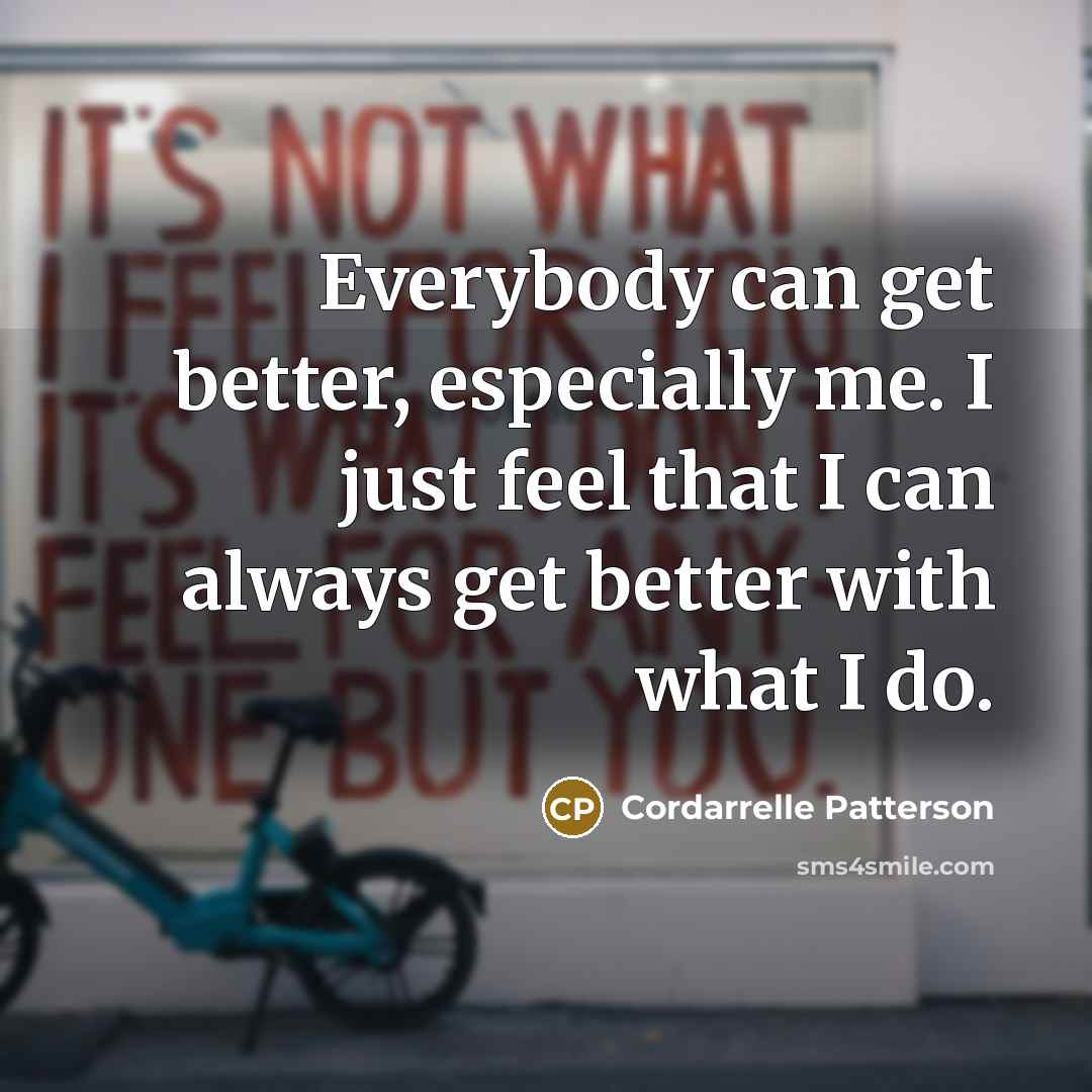 “Everybody can get better, especially me. I just feel that I can always get better with what I do.” quote by Cordarrelle Patterson