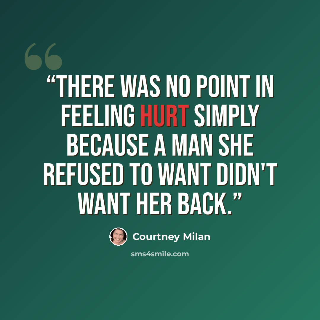 “There was no point in feeling hurt simply because a man she refused to want didn't want her back.” quote by Courtney Milan