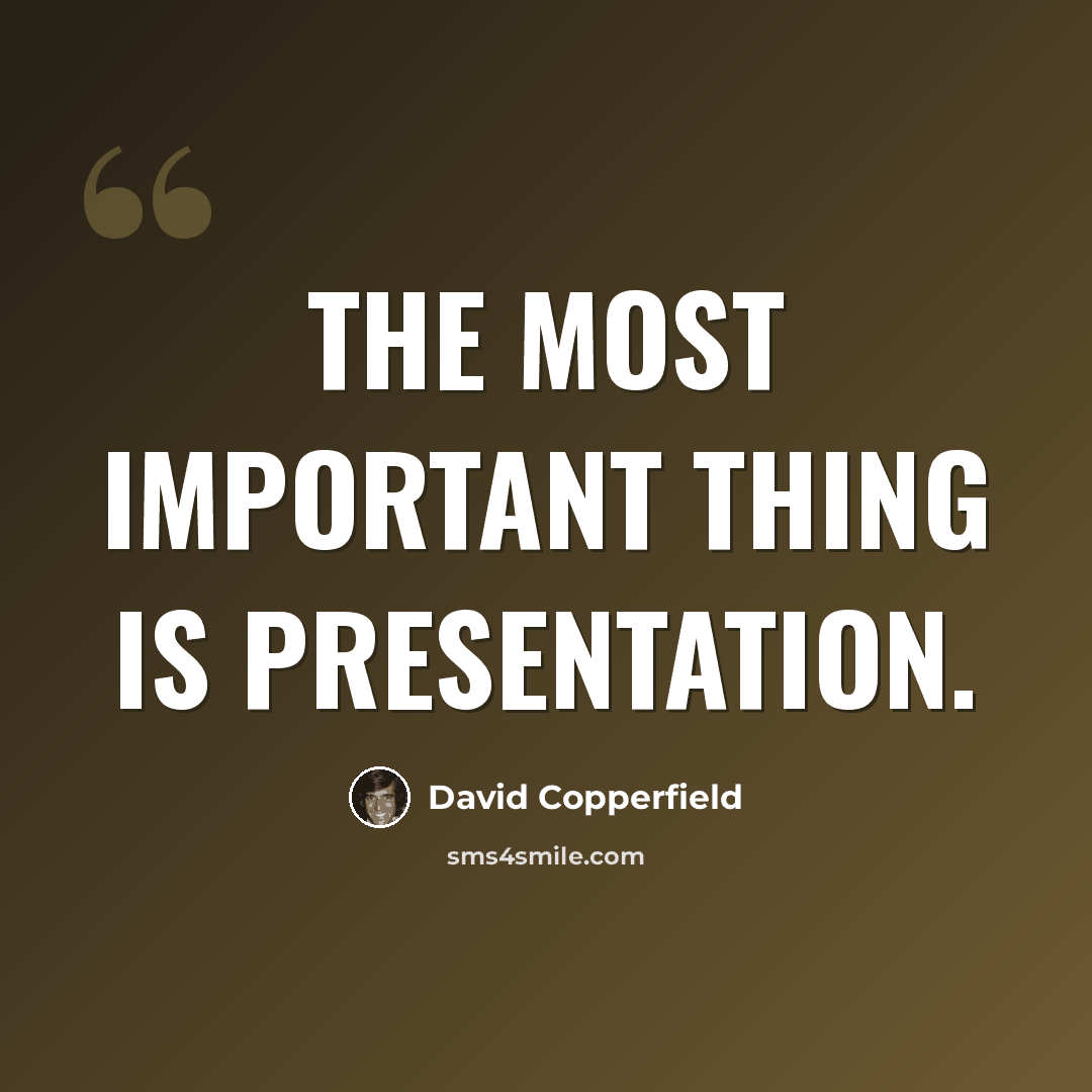“The most important thing is presentation.” quote by David Copperfield