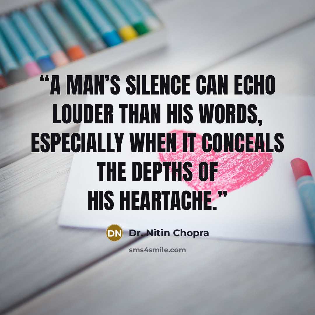 “A man’s silence can echo louder than his words, especially when it conceals the depths of his heartache.” quote by Dr. Nitin Chopra