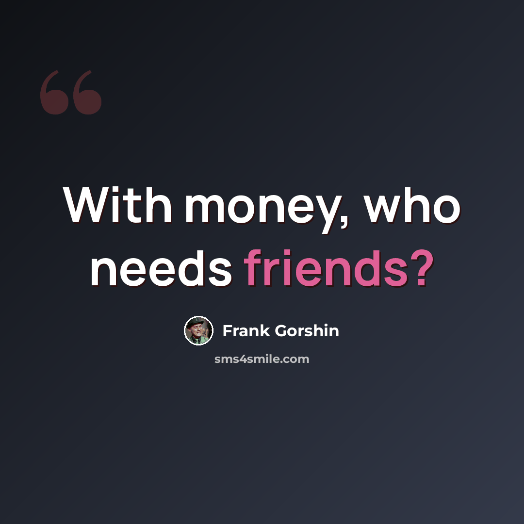 “With money, who needs friends?” quote by Frank Gorshin