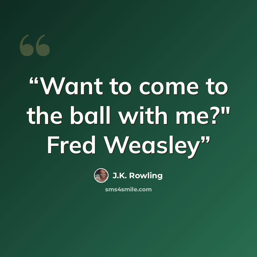 “Want to come to the ball with me?" Fred Weasley” quote by J.K. Rowling