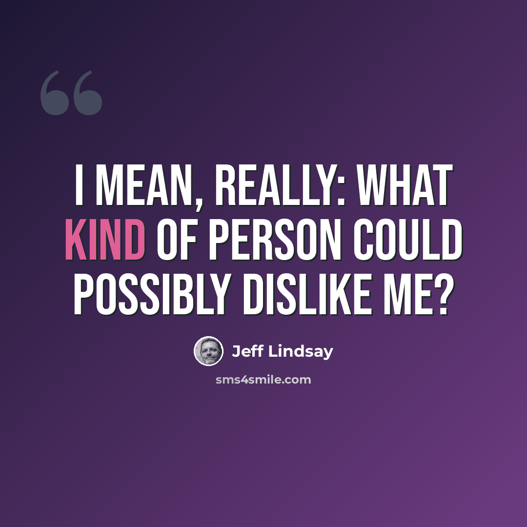 “I mean, really: what kind of person could possibly dislike me?” quote by Jeff Lindsay