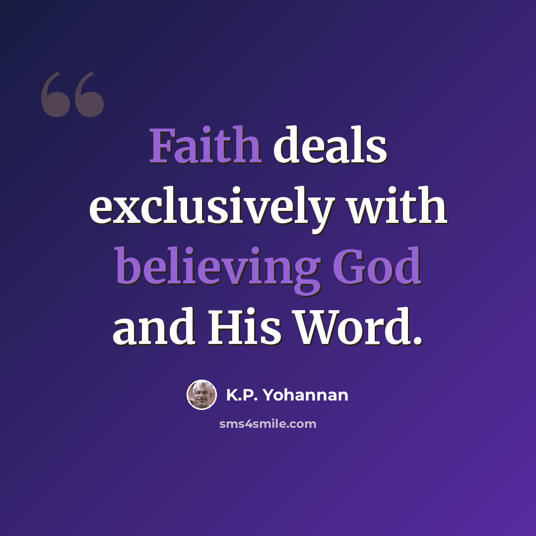 “Faith deals exclusively with believing God and His Word.” quote by K.P. Yohannan