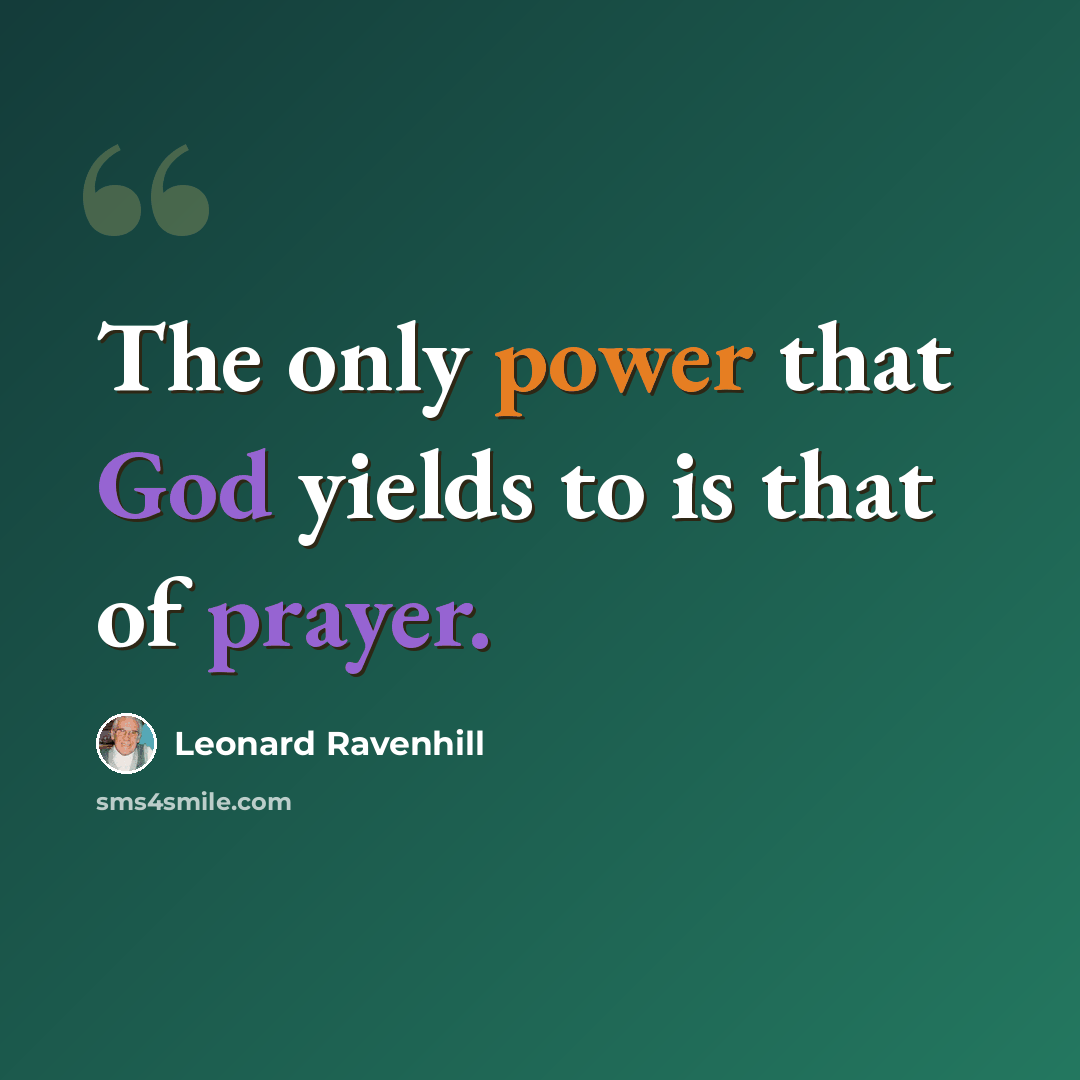 “The only power that God yields to is that of prayer.” quote by Leonard Ravenhill