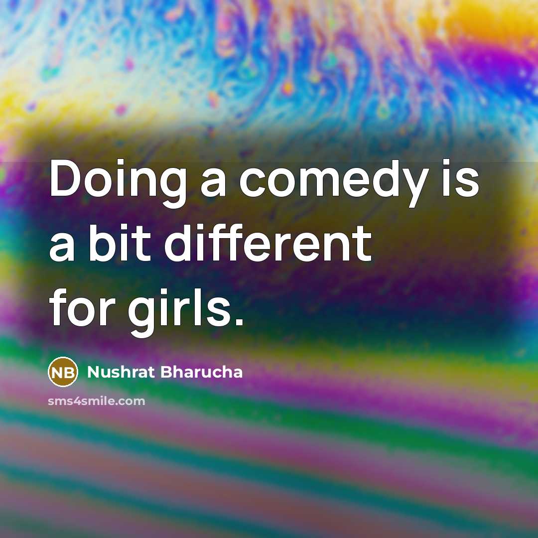 “Doing a comedy is a bit different for girls.” quote by Nushrat Bharucha