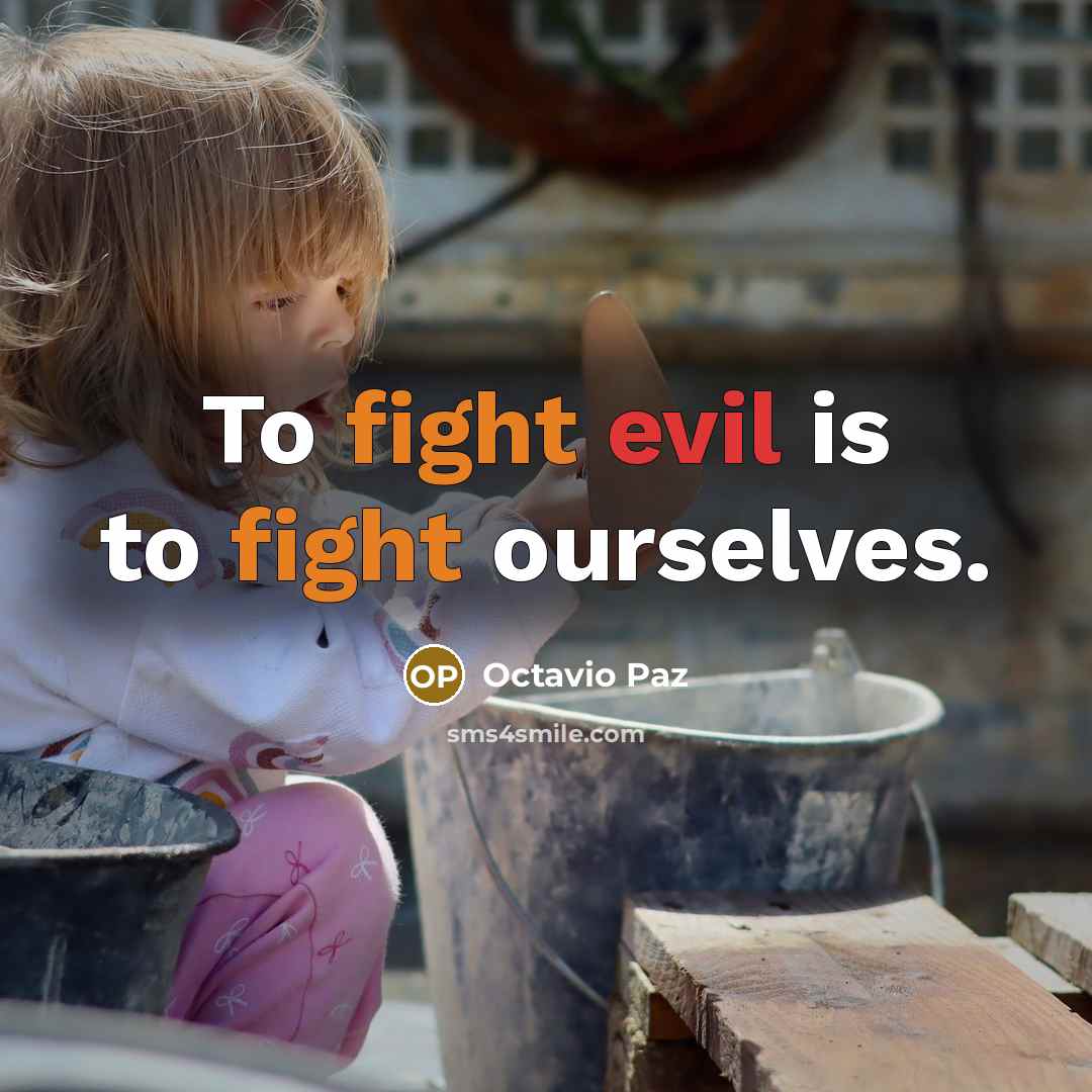“To fight evil is to fight ourselves.” quote by Octavio Paz