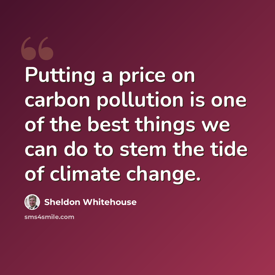 “Putting a price on carbon pollution is one of the best things we can do to stem the tide of climate change.” quote by Sheldon Whitehouse