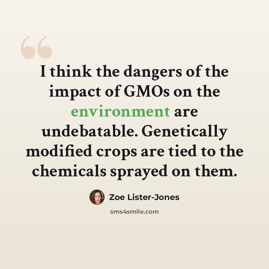“I think the dangers of the impact of GMOs on the environment are undebatable. Genetically modified crops are tied to the chemicals sprayed on them.” quote by Zoe Lister-Jones