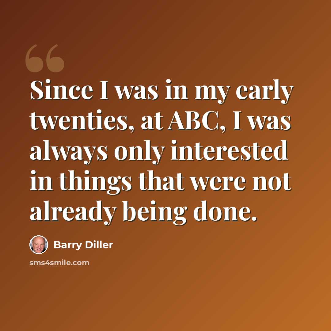 “Since I was in my early twenties, at ABC, I was always only interested in things that were not already being done.” quote by Barry Diller
