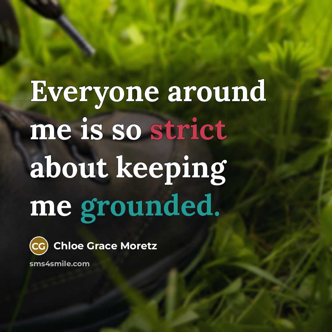 “Everyone around me is so strict about keeping me grounded.” quote by Chloe Grace Moretz