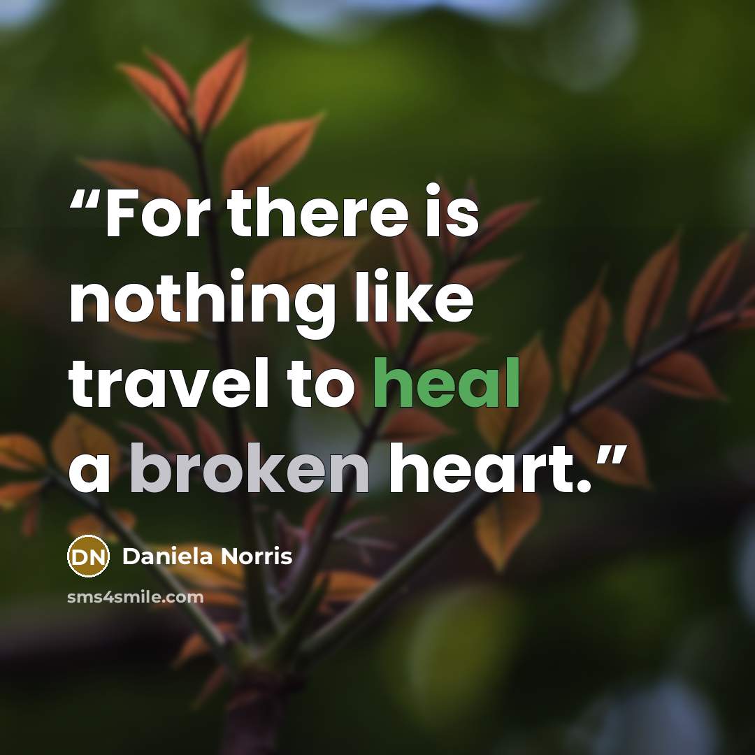 “For there is nothing like travel to heal a broken heart.” quote by Daniela Norris