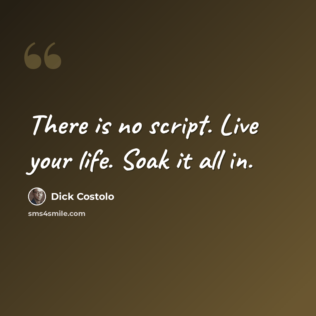 “There is no script. Live your life. Soak it all in.” quote by Dick Costolo