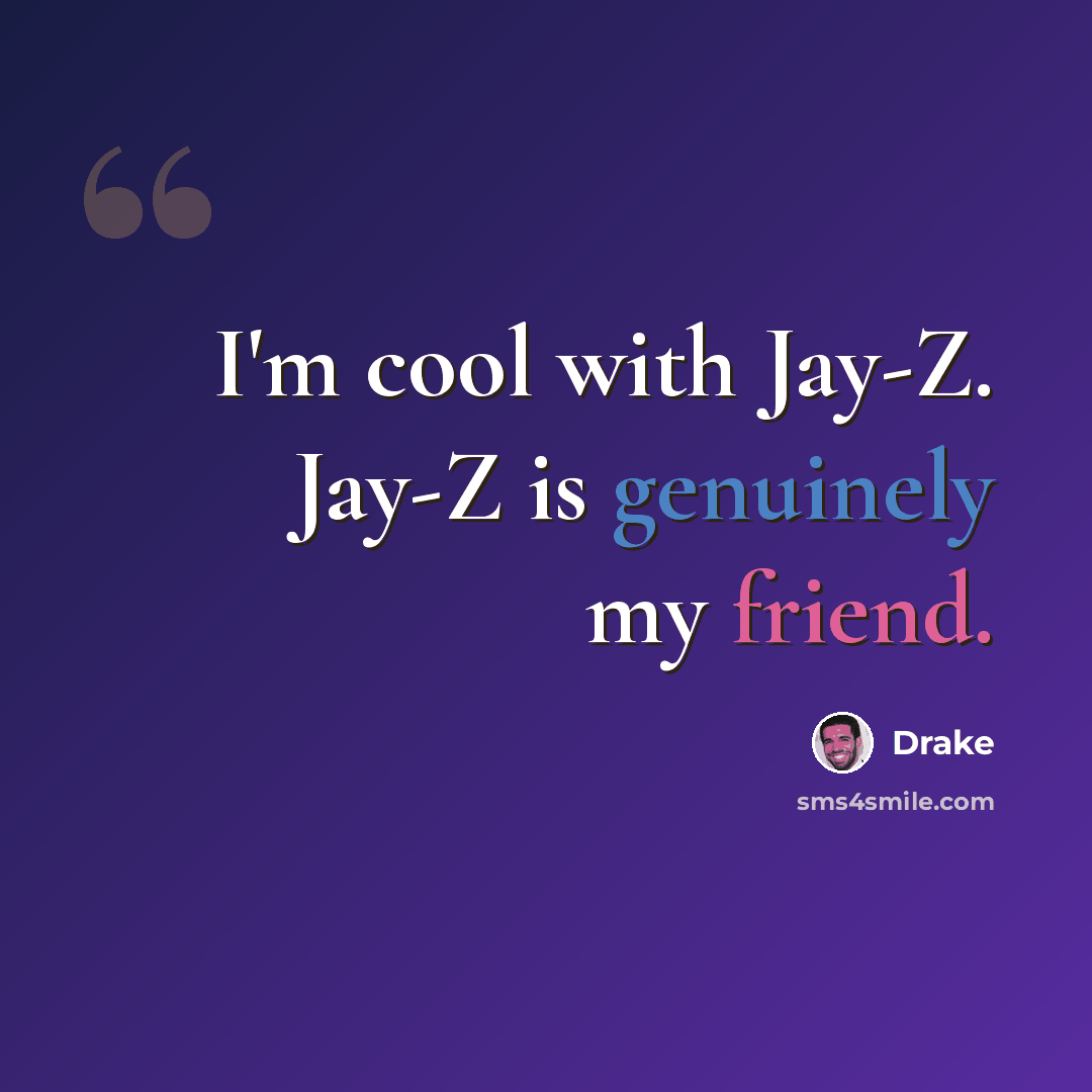 “I'm cool with Jay-Z. Jay-Z is genuinely my friend.” quote by Drake