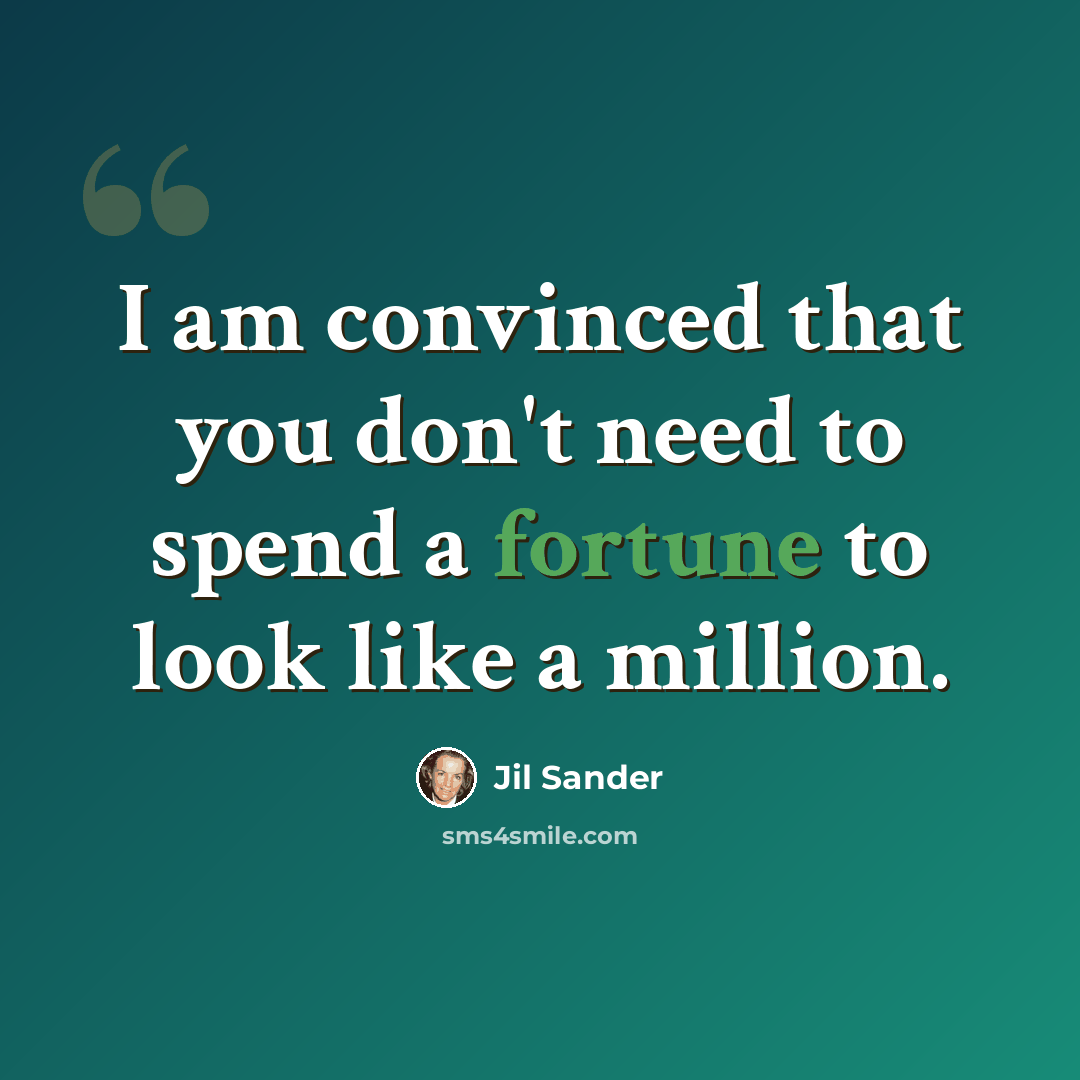 “I am convinced that you don't need to spend a fortune to look like a million.” quote by Jil Sander