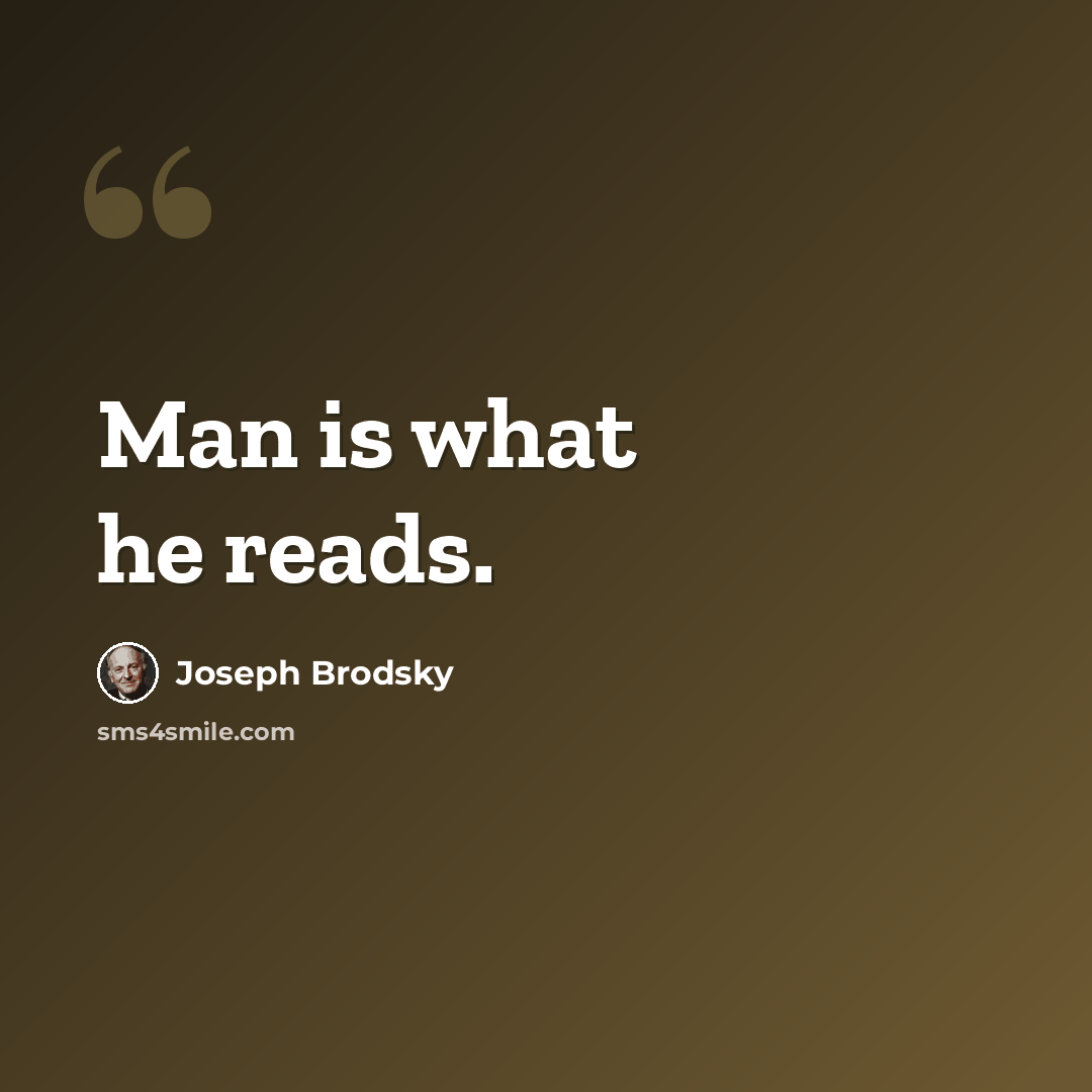 “Man is what he reads.” quote by Joseph Brodsky