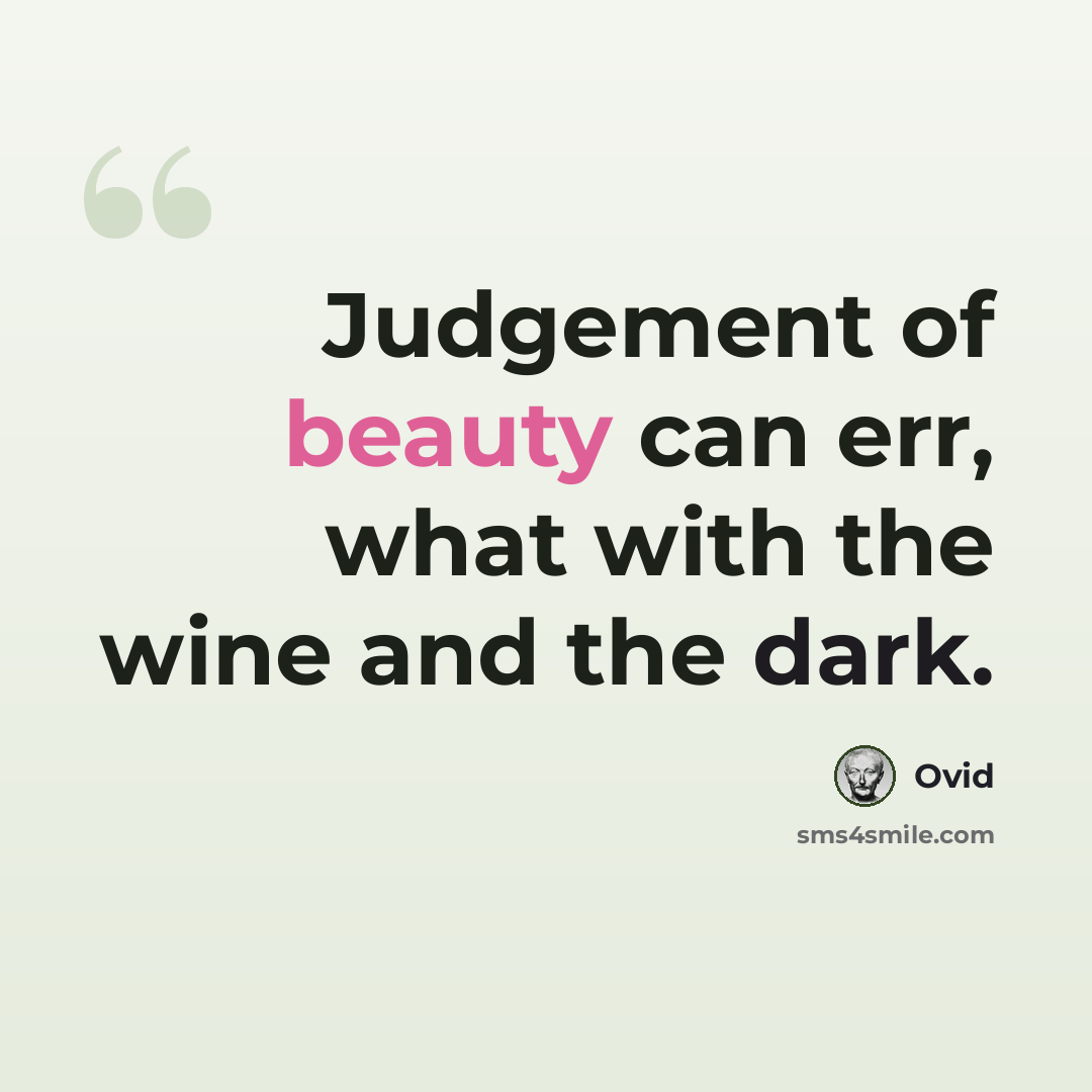 “Judgement of beauty can err, what with the wine and the dark.” quote by Ovid