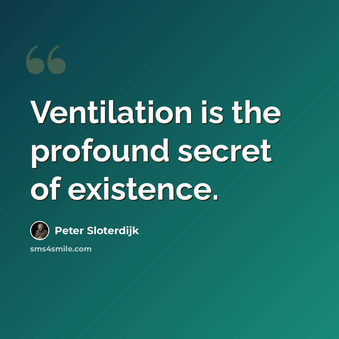 “Ventilation is the profound secret of existence.” quote by Peter Sloterdijk